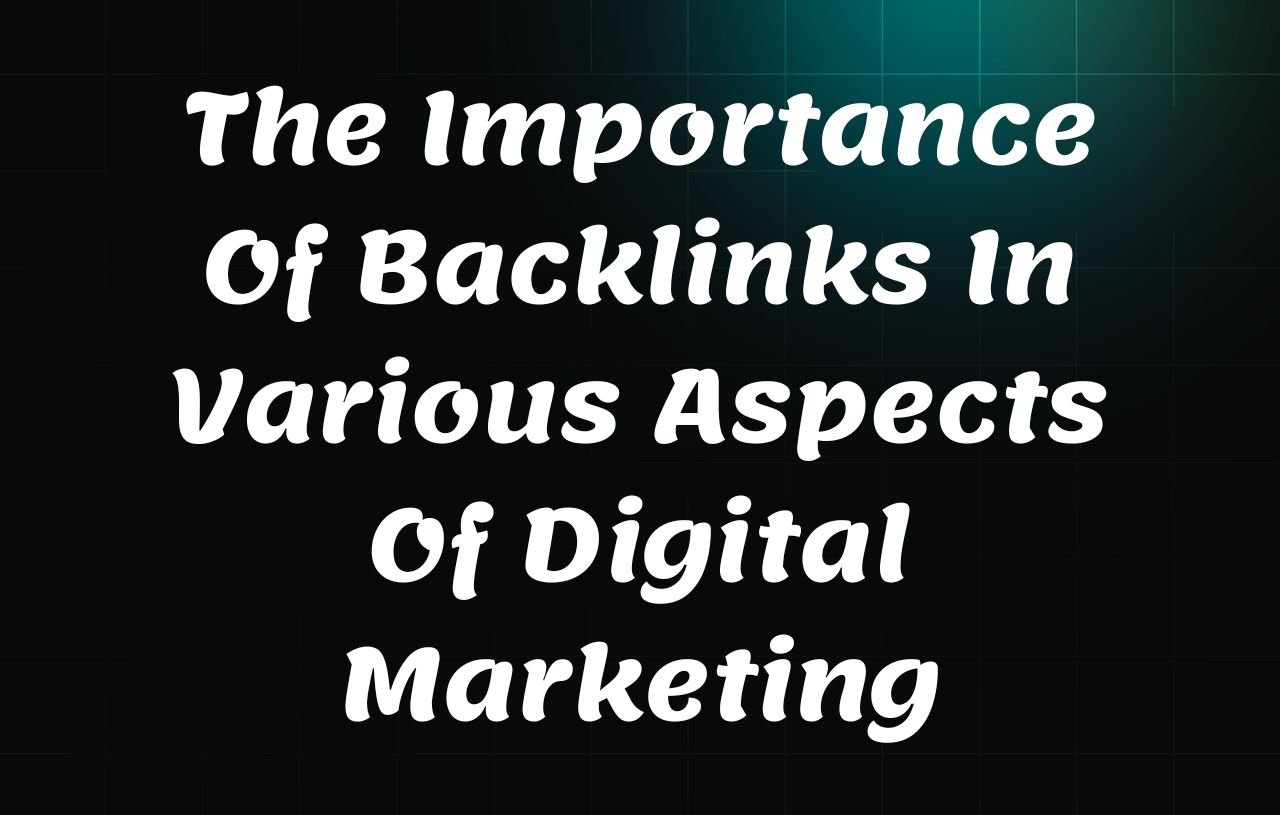 The Importance Of Backlinks In Various Aspects Of Digital Marketing The Importance Of Backlinks In Various Aspects Of Digital Marketing