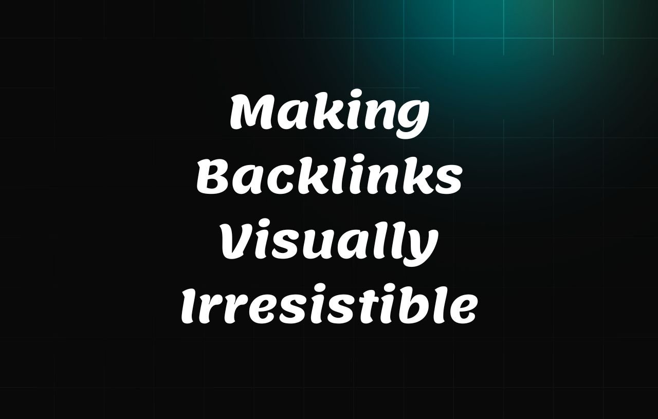 Making Backlinks Visually Irresistible