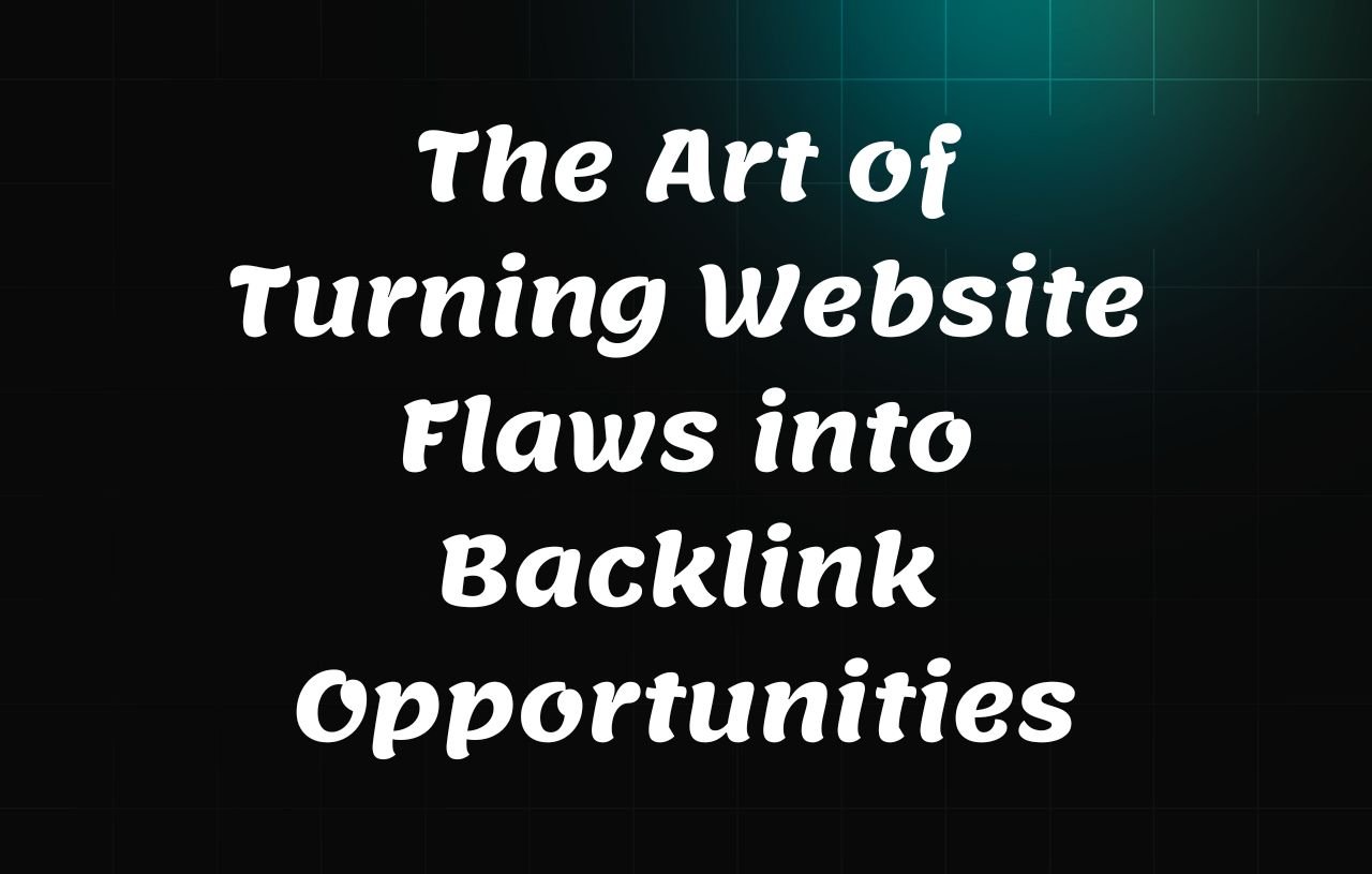 The Art of Turning Website Flaws into Backlink Opportunities